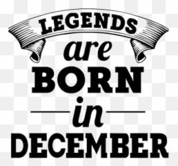 Legends Are Born In December Png 3 Image - Language,December Png