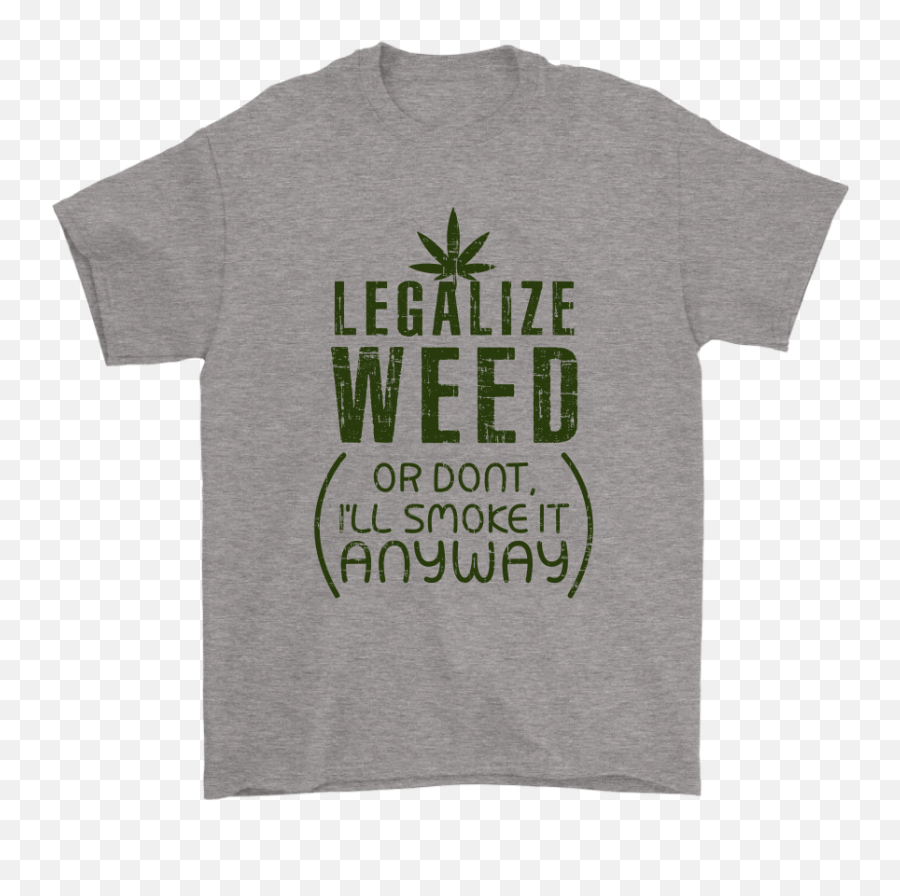 Legalize Weed Or Dont Iu0027ll Smoke It Anyway Shirts - Tree Png,Weed Smoke Png