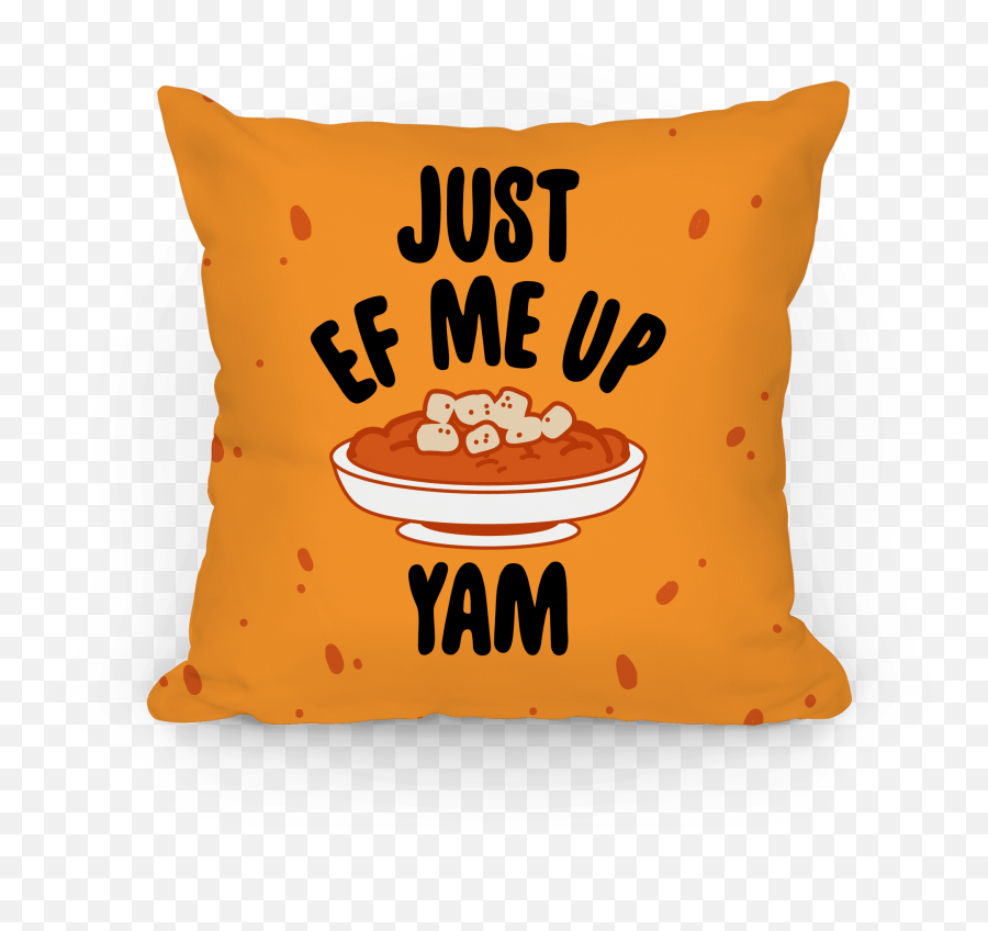 Just Ef Me Up Yam Pillows Lookhuman - Decorative Png,Yam Png