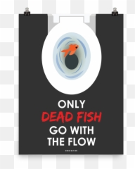 Only Dead Fish Go With The Flow - Poster Png,Dead Fish Png