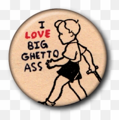 I Love Big Ghetto Ass Custom Buttons - Marathon Png,Ass Png