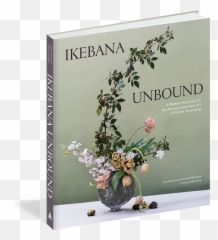 Ikebana Unbound - A Modern Approach To The Ancient Japanese Art Of Flower Arranging png