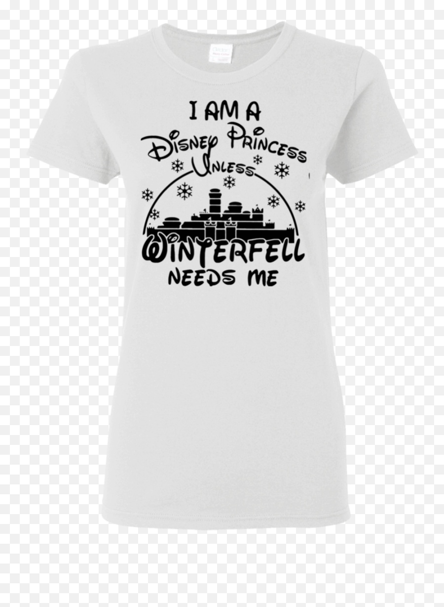 I Am A Disney Princess Unless Winterfell Needs Me Ladies Women T - Shirt Png,Disney Princess Logo