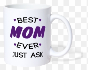 Best Mom Ever Just Ask - Coffee Mug Gifts For Mom Mothers Day Love Holidays Mug Png,Mom Tattoo Png