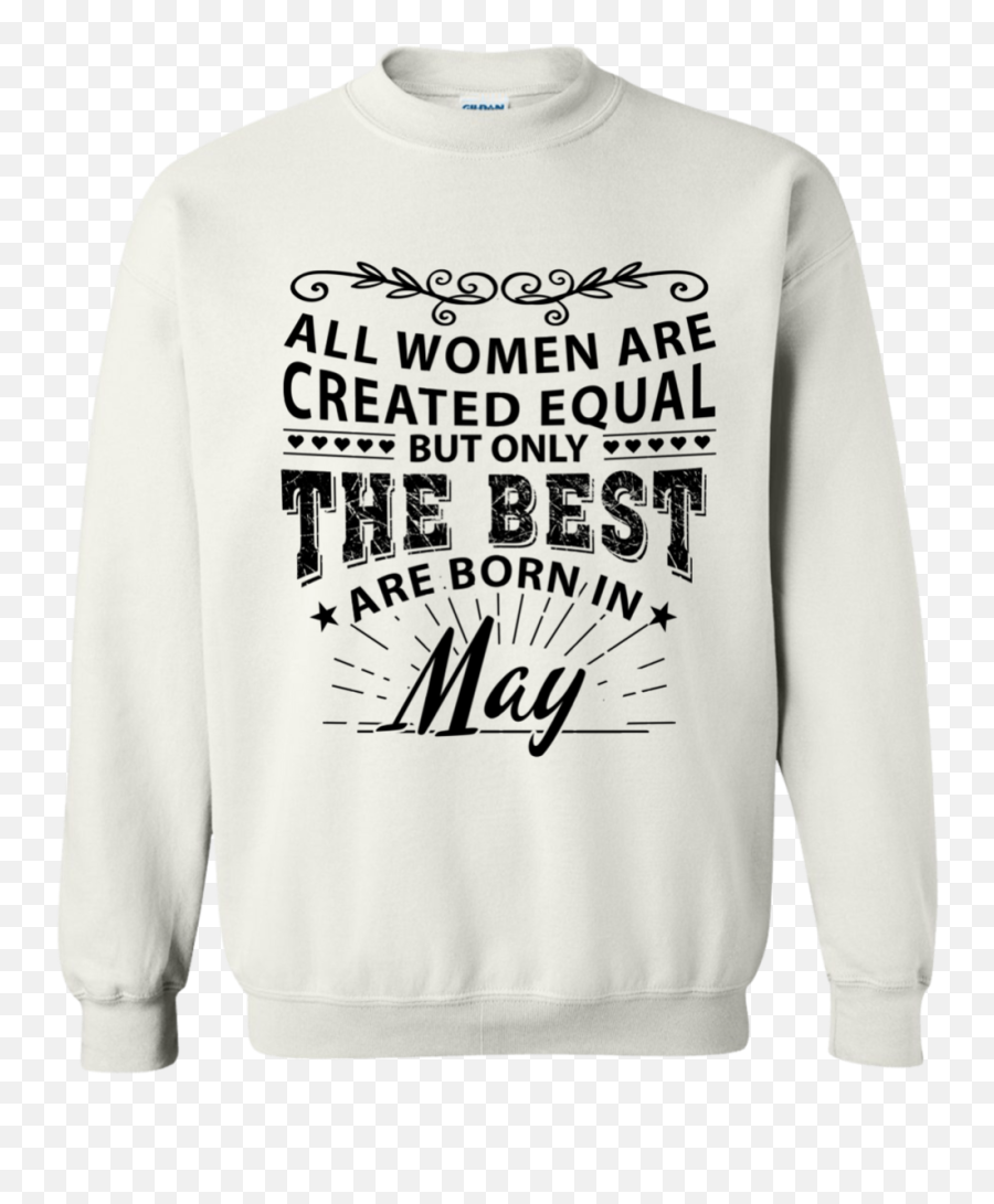 All Women Are Created Equal But Only The Best Born In May T Shirt Hoodie Sweaterpng Sweatshirt - Sweatshirt,Sweater Png