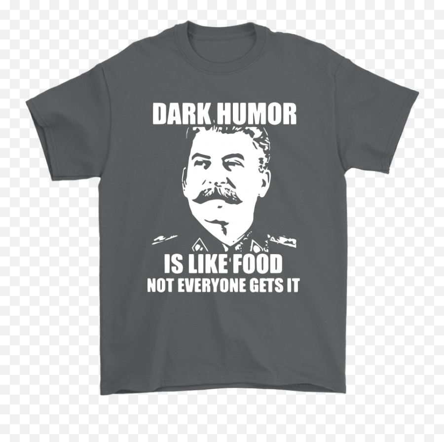 Stalin - Dark Humor Is Like Food Not Everyone Gets It Shirts Dark Humor Like Food Png,Stalin Png