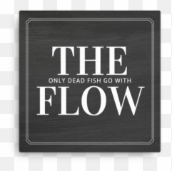 Only Dead Fish Go With The Flow - Label Png,Dead Fish Png