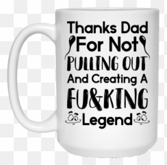 Thanks Dad For Not Pulling Out Coffee Mug - And Creating Legend Svg png