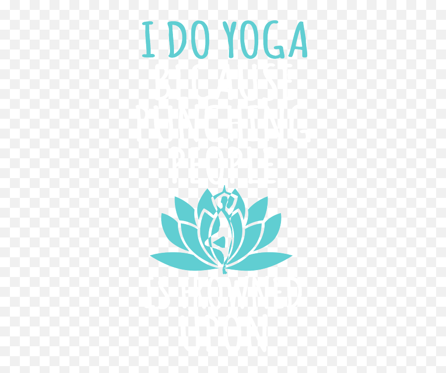 I Do Yoga Because Punching People Is Frowned Upon T - Shirt Yogaclip Art Black And White Png,Lotus 1 2 3 Icon