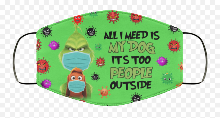 Grinch All I Need Is My Dog Itu0027s Too People Outside Face Mask - Six Feet People Grinch Png,Grinch Transparent