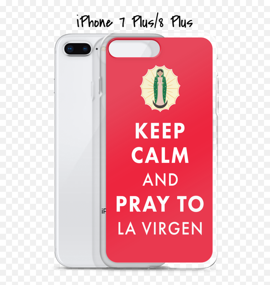 Virgen Png - Keep Calm And Pray To La Virgen Iphone Case Keep Calm,Keepo Png