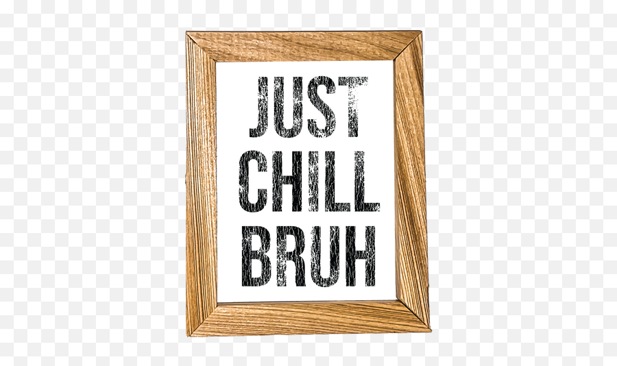 Just Chill Bruh Micro - Poster Frame Png,Bruh Png