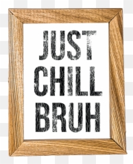 Just Chill Bruh Micro - Poster Frame Png,Bruh Png