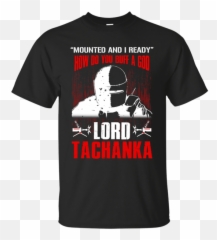 Mounted And I Ready How Do You Buff A God Lord Tachanka T - Shirt Rick And Morty Louis Vuitton Png,Tachanka Png