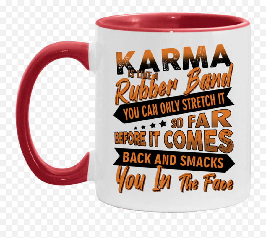 Karma Is Like A Rubber Band You Can Only Stretch It So Far Before Comes Back And Smacks In The Face Accent Mug - Serveware Png,Rubber Band Png