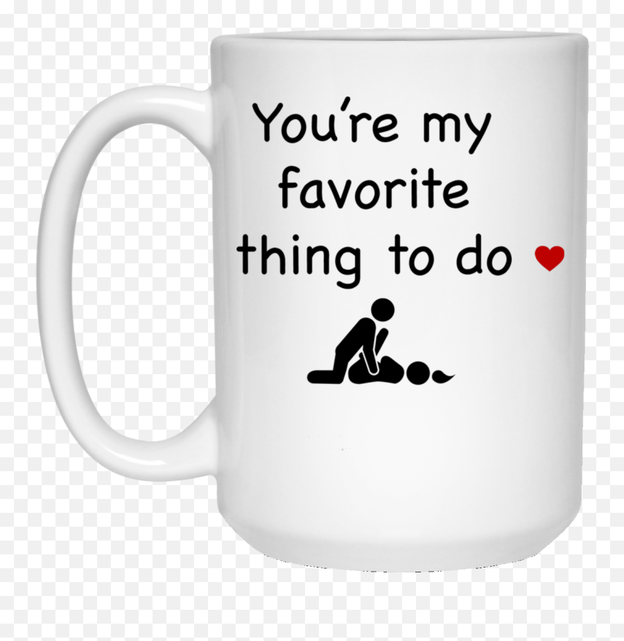 Youu0027re My Favorite Thing To Do - Funny Valentineu0027s Gift Coffe Mug Mug Png,Coffe Mug Png