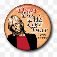 Donu0027t Do Me Like That - Tom Petty U2014 Custom Buttons Milwaukee Mke Buttons Png,Tom Petty Logo
