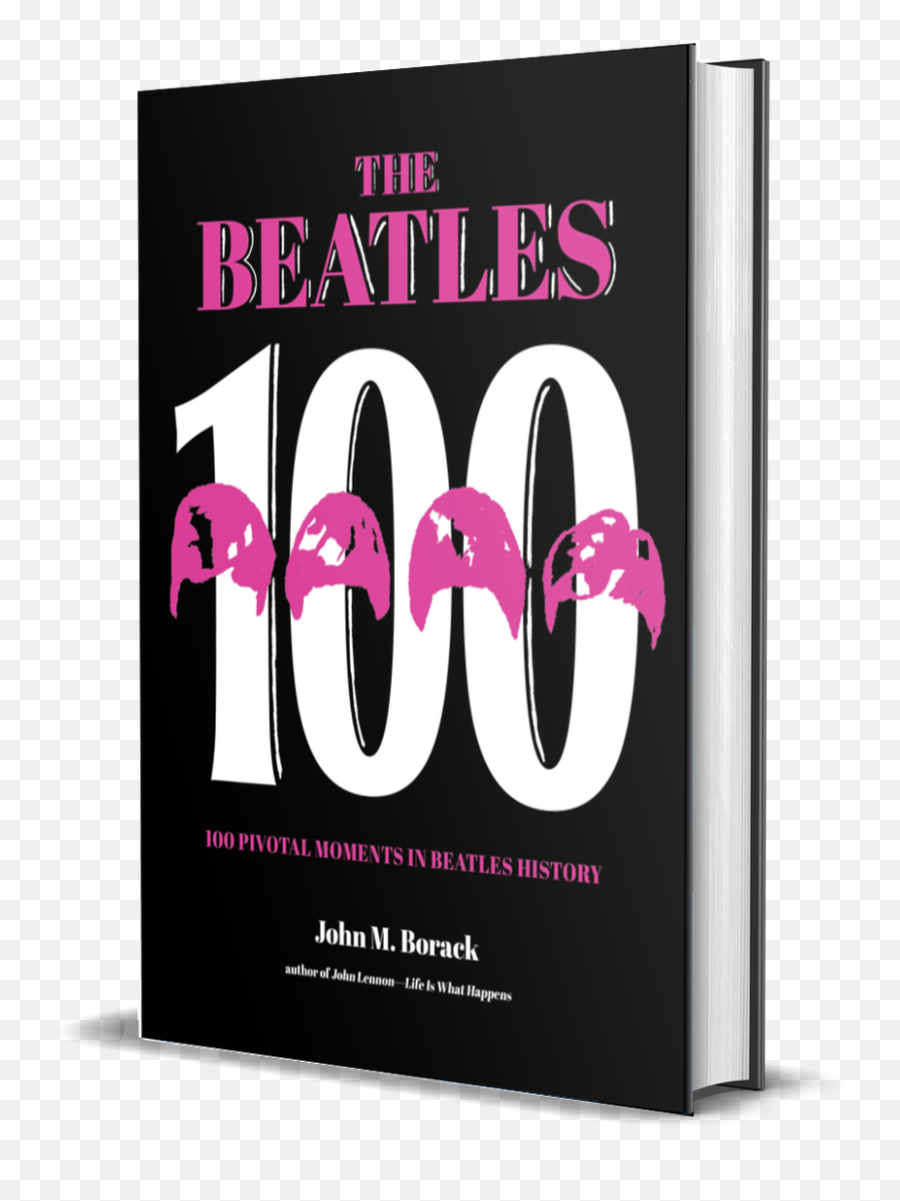 The Beatles 100 Pivotal Moments In History Signed By John M Borack - Event Png,The Beatles Transparent