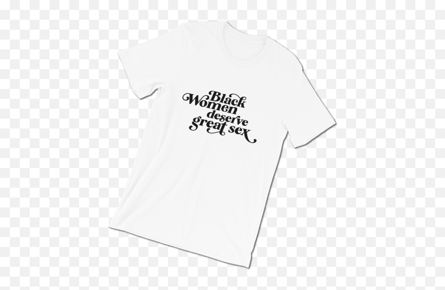 Black Women Deserve Great Sex T - Shirt U2014 Kimbritive Unisex Png,White Tshirt Png
