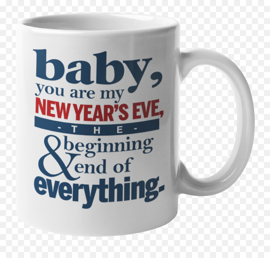 Baby Youu0027re My New Yearu0027s Eve The Beginning And End Of Everything Romantic Year Coffee 