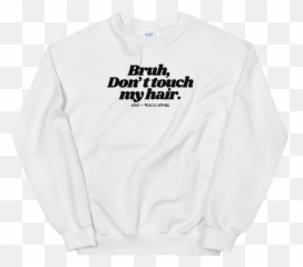 Bruh Donu0027t Touch My Hair Sweatshirt - Maglietta Ghesboro Png,Bruh Png