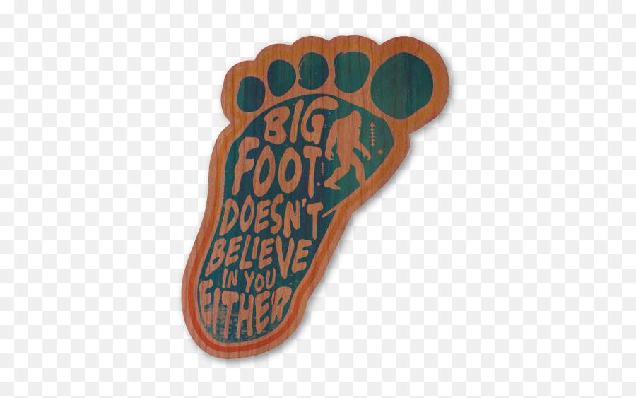 Bigfoot Doesnt Believe In You Either - Bigfoot Doesn T Believe In You Either Png,Bigfoot Transparent