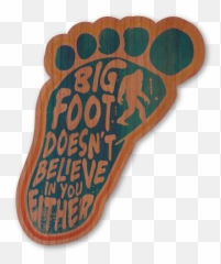 Bigfoot Doesnt Believe In You Either - Bigfoot Doesn T Believe In You Either Png,Bigfoot Transparent