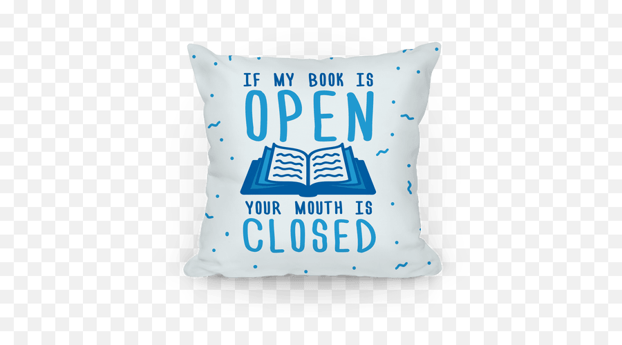 If My Book Is Open Your Mouth Closed Pillows Lookhuman - Cushion Png,Opened Book Png