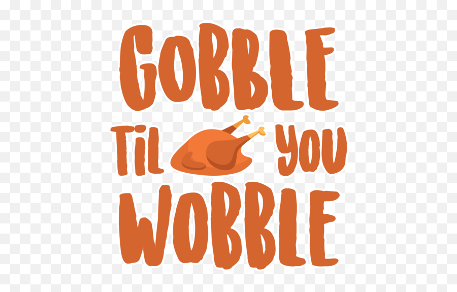 Gobble Til You Wobble - Turkey Thanksgiving Tshirt Gobble Til You Wobble Png,Turkey Transparent Background
