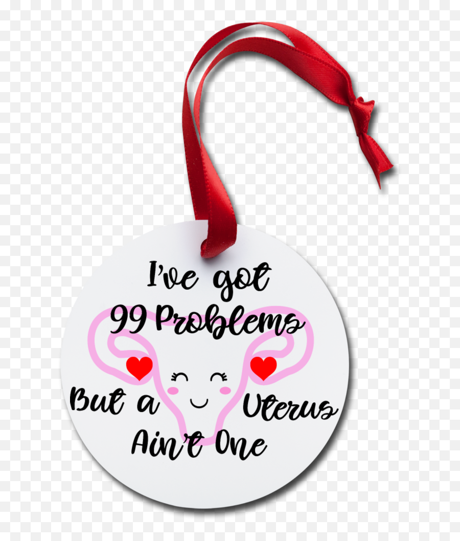 Iu0027ve Got 99 Problems But A Uterus Ainu0027t One Christmas Obgyn Doctor Surgery Hysterectomy Ovary Nurse Holiday Ornament - Circle Png,Uterus Png