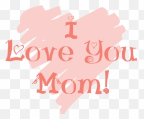 I Love You Mom Transparent Png - Love You Mom Background,Mom Png