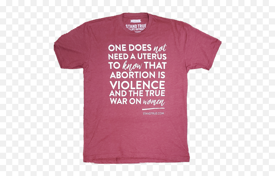 One Does Not Need A Uterus To Know That Abortion Is Violence And The True War - Active Shirt Png,Uterus Png