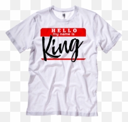 Hello My Name Is King - Active Shirt Png,Hello My Name Is Png