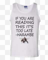 If Youu0027re Reading This Itu0027s Too Late Png - Harambe Too Late Active Tank,Harambe Transparent