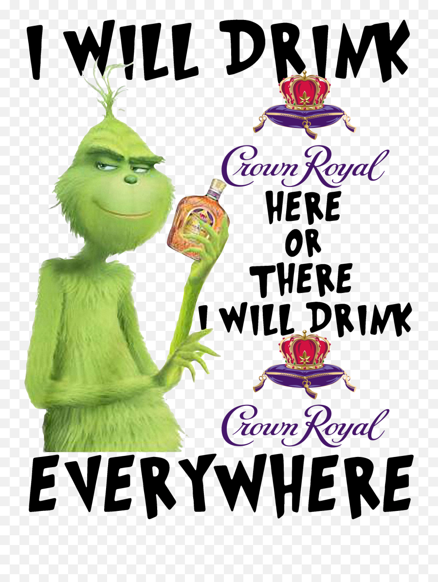 Grinch I Will Drink Crown Royal Here Or - Crown Royal Png,Crown Royal Png