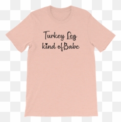 Turkey Leg Kind Of Babe Unisex Adult T - Active Shirt Png,Turkey Leg Png