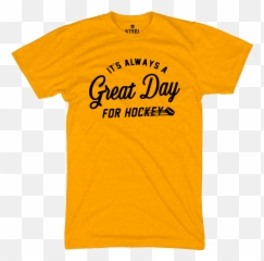 Great Day For Hockey Tee Steel City Pittsburgh Penguins - Maize Yellow Shirt Png,Have A Great Day Png