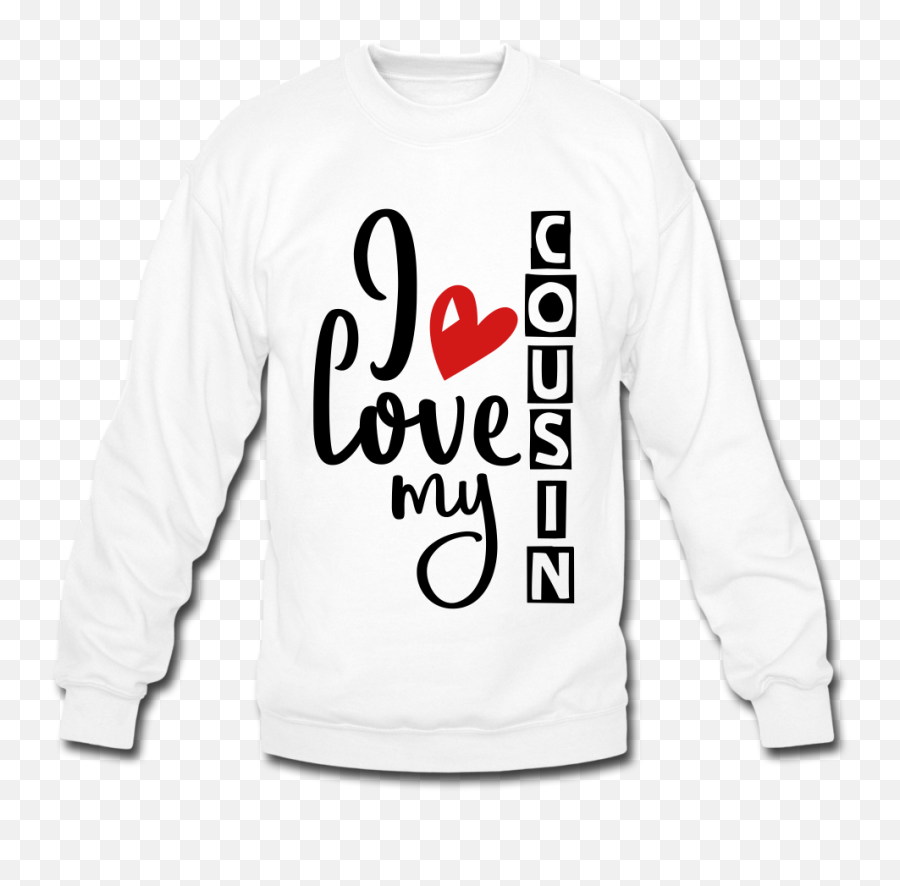 I Love My Cousin Shirt Crewneck Sweatshirt - Long Sleeve Png,Spreadshirt Icon