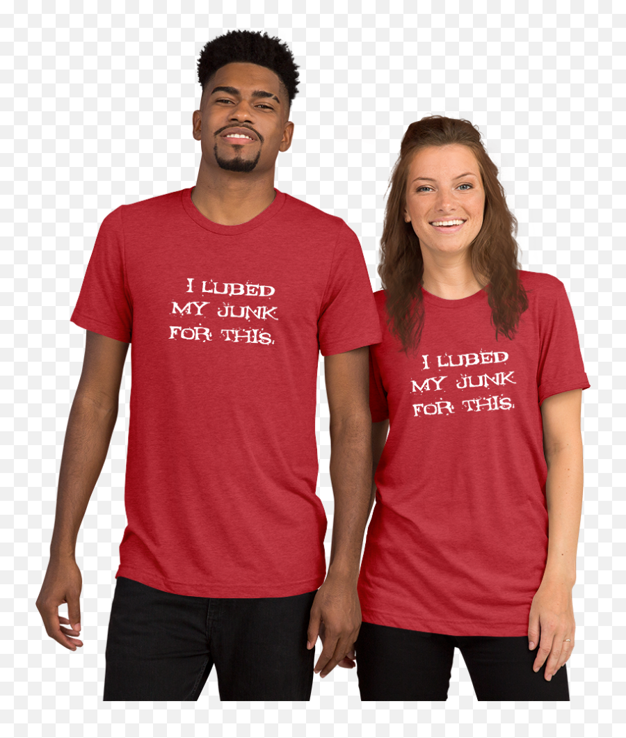 I Lubed My Junk For This - Short Sleeve Tshirt Men Women T Shirt Png,T Shirt Png