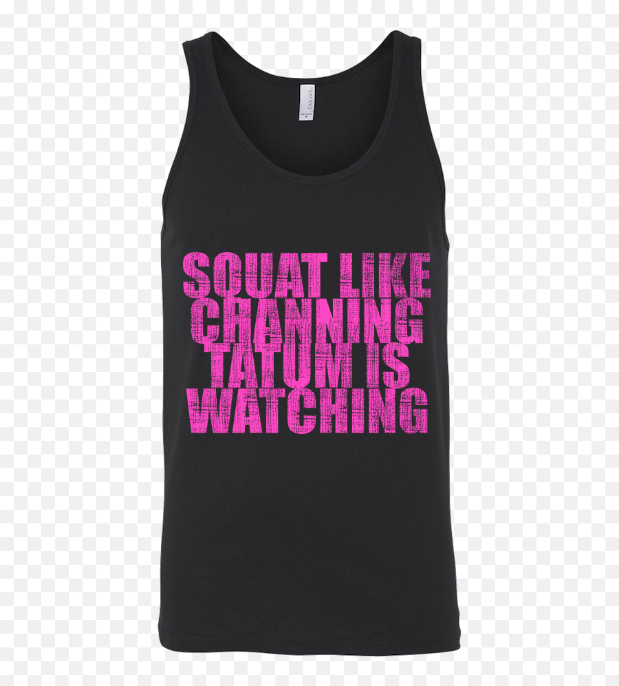 Squat Like Channing Tatum Is Watching Tank Top Tops - Gone Squatchin Png,Channing Tatum Png