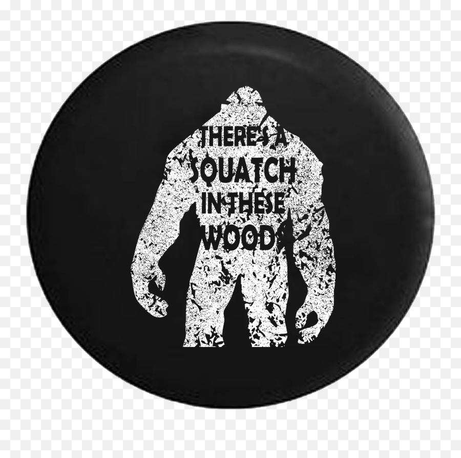 Sasquatch - Thereu0027s A Squatch In These Woods Bigfoot Yeti Spare Tire Cover Jeep Rv 30 Inch Png,Bigfoot Transparent