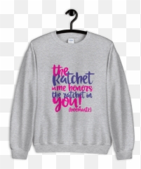 The Ratchet In Me Grey Sweatshirt U2014 Boonie Breakdown Png