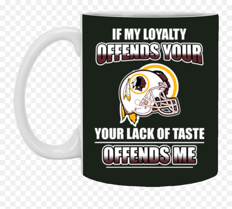 My Loyalty And Your Lack Of Taste Washington Redskins Mugs - Beer Stein Png,Washington Redskins Logo Image