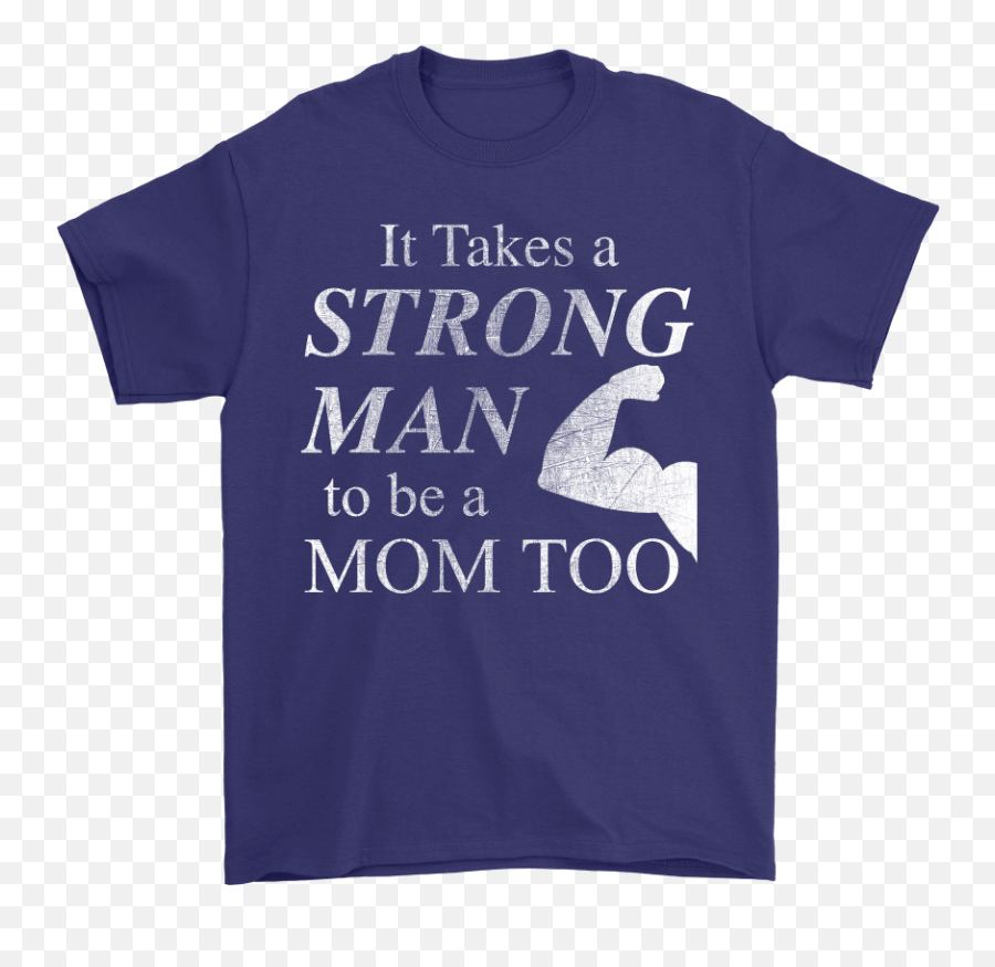 It Takes A Strong Man To Be Mom Too Mens Shirt U2013 Amstaf - Windsurfing Png,Strong Man Png