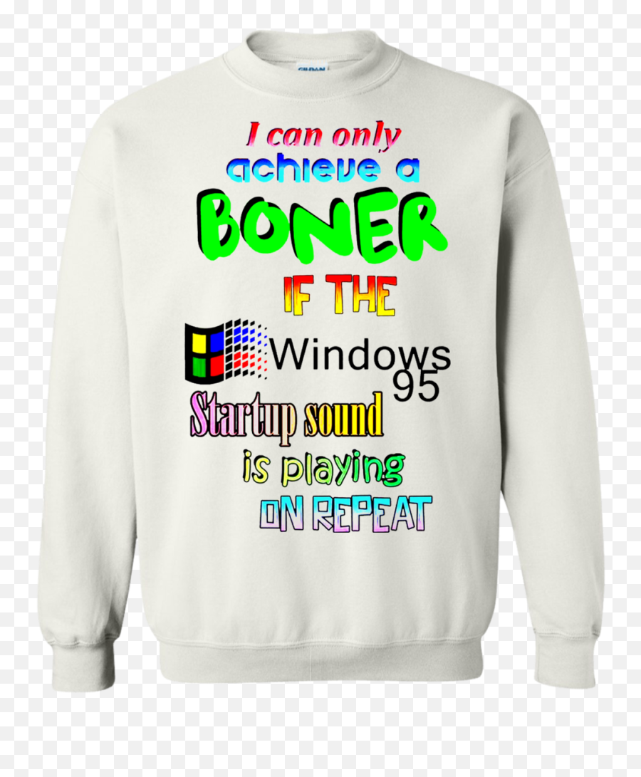 I Can Only Achieve A Boner If The Windows 95 Startup Sound - Sweatshirt Png,Windows 95 Png