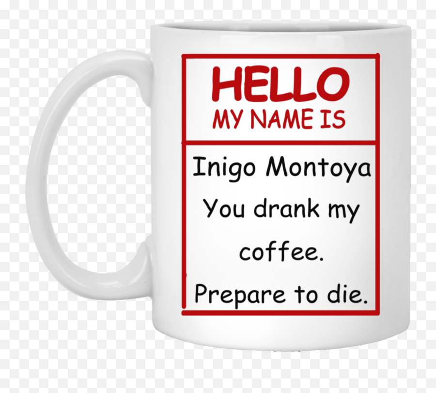 Hello My Name Is Inigo Montoya You Drank Coffee Mug - Love You But That Dick Png,Hello My Name Is Png