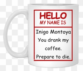 Hello My Name Is Inigo Montoya You Drank Coffee Mug - Love You But That Dick Png,Hello My Name Is Png