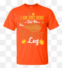 I Am Just Here For The Turkey Legs - Thanksgiving Day Shirt Oregon State University Apparel Png,Turkey Leg Png