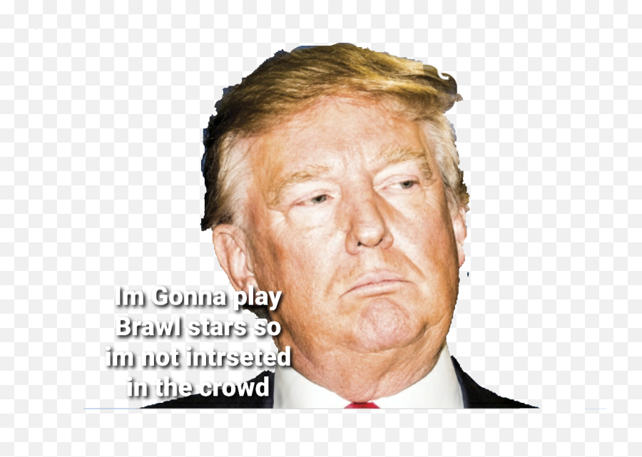 I Know What Goes Threugh Donald Trump Head Brawlstarsmeme - Donald Trump No Makeup Png,Trump Head Png