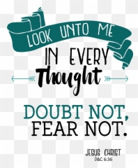 Download Doubt Not Fear - Look Unto Me In Every Thought Look Unto Me In Every Thought Doubt Not Fear Not Png,Doubt Png